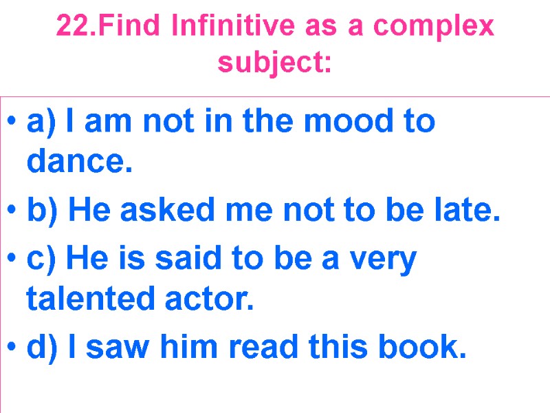 22.Find Infinitive as a complex subject:  a) I am not in the mood